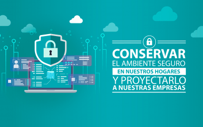 Conservar el ambiente seguro en nuestros hogares y proyectarlo a nuestras empresas
