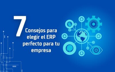 7 Consejos para Elegir el ERP Perfecto para tu Empresa